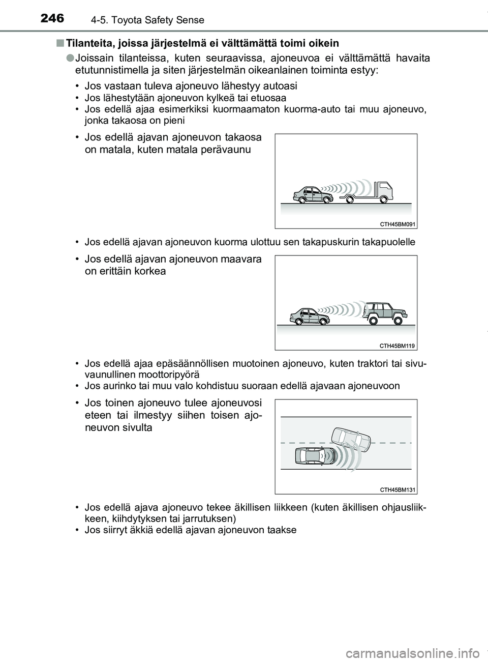 TOYOTA YARIS 2020  Manual de utilização (in Portuguese) 2464-5. Toyota Safety Sense
YARIS_F_OM_Europe_OM52A54FIn
Tilanteita, joissa järjestelmä ei välttämättä toimi oikein
lJoissain tilanteissa, kuten seuraavissa, ajoneuvoa ei välttämättä havaita