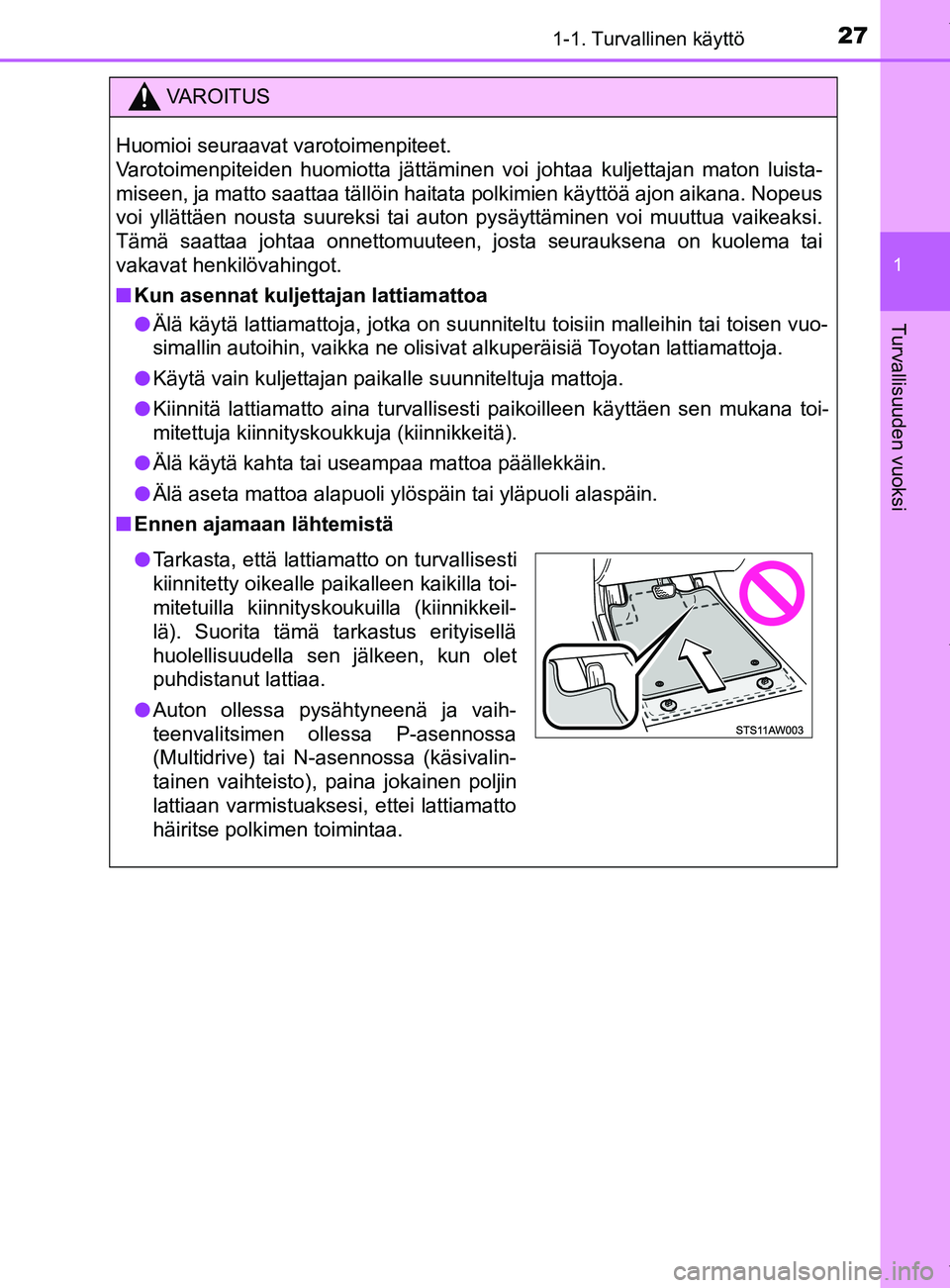 TOYOTA YARIS 2020 Manual de utilização (in Portuguese) 271-1. Turvallinen käyttö
1
Turvallisuuden vuoksi
YARIS_F_OM_Europe_OM52A54FI
VAROITUS
Huomioi seuraavat varotoimenpiteet.
Varotoimenpiteiden huomiotta jättäminen voi johtaa kuljettajan maton lui TOYOTA YARIS 2020 Manual de utilização (in Portuguese) 271-1. Turvallinen käyttö
1
Turvallisuuden vuoksi
YARIS_F_OM_Europe_OM52A54FI
VAROITUS
Huomioi seuraavat varotoimenpiteet.
Varotoimenpiteiden huomiotta jättäminen voi johtaa kuljettajan maton lui