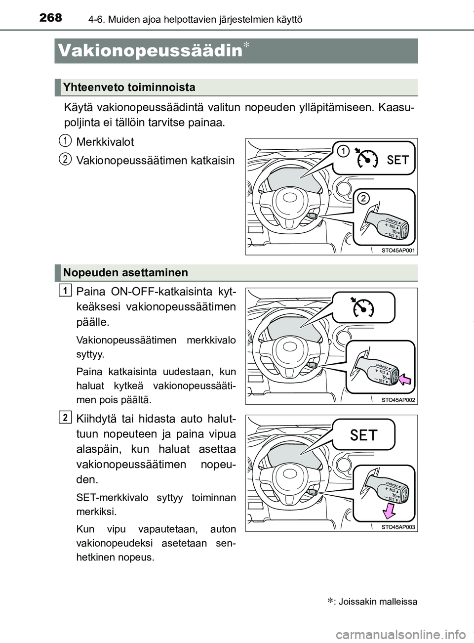 TOYOTA YARIS 2020  Manual de utilização (in Portuguese) 2684-6. Muiden ajoa helpottavien järjestelmien käyttö
YARIS_F_OM_Europe_OM52A54FI
Vakionopeussäädin∗
Käytä vakionopeussäädintä valitun nopeuden ylläpitämiseen. Kaasu-
poljinta ei tällö