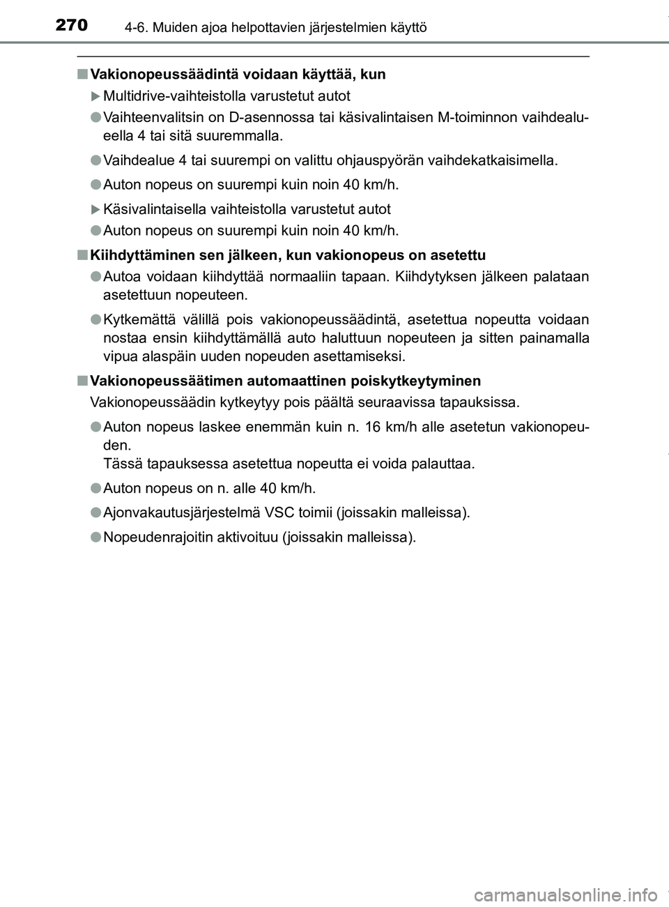 TOYOTA YARIS 2020 Manual de utilização (in Portuguese) 2704-6. Muiden ajoa helpottavien järjestelmien käyttö
YARIS_F_OM_Europe_OM52A54FI
nVakionopeussäädintä voidaan käyttää, kun
Multidrive-vaihteistolla varustetut autot
l Vaihteenvalitsin on TOYOTA YARIS 2020 Manual de utilização (in Portuguese) 2704-6. Muiden ajoa helpottavien järjestelmien käyttö
YARIS_F_OM_Europe_OM52A54FI
nVakionopeussäädintä voidaan käyttää, kun
Multidrive-vaihteistolla varustetut autot
l Vaihteenvalitsin on