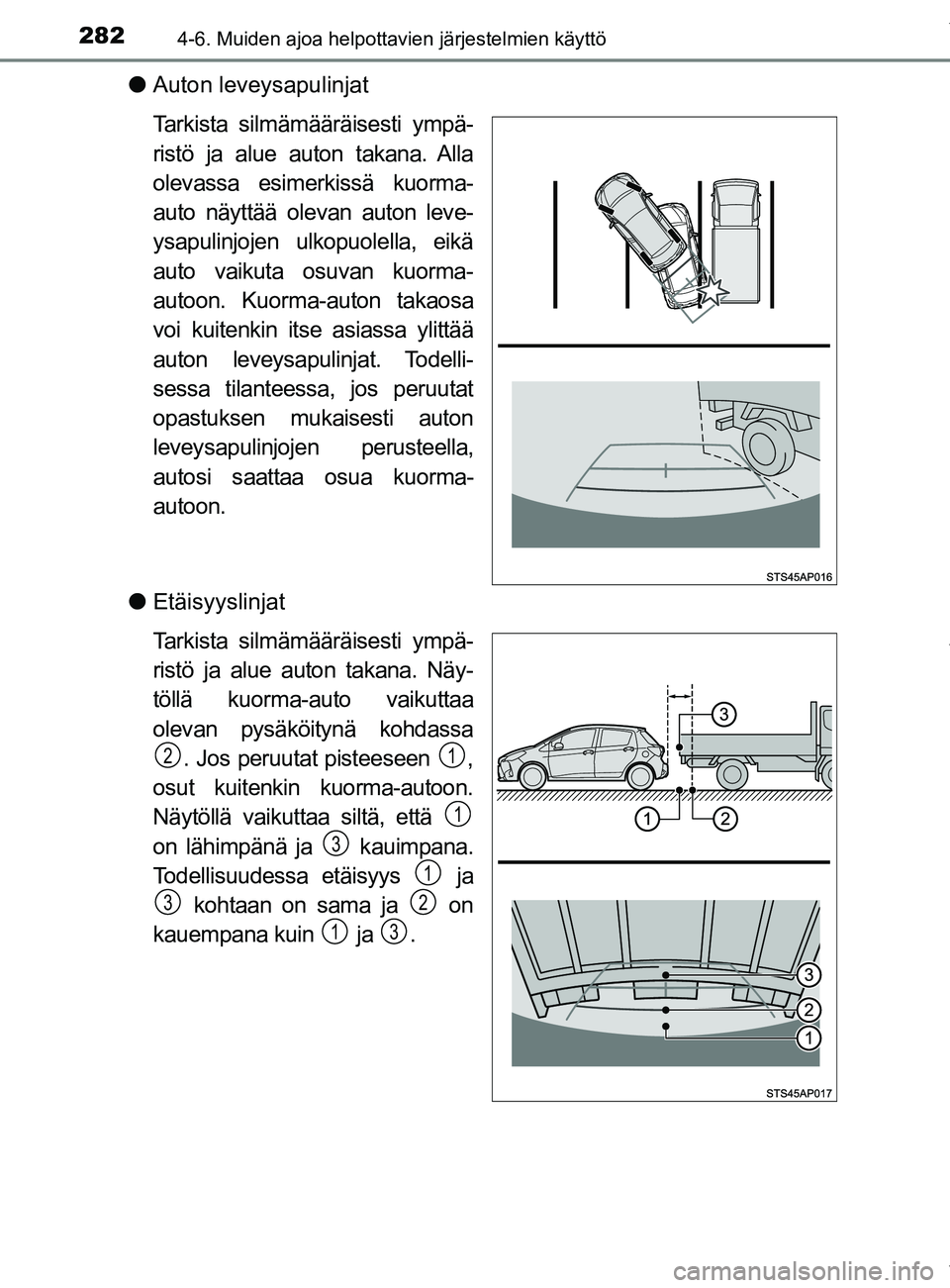 TOYOTA YARIS 2020 Manual de utilização (in Portuguese) 2824-6. Muiden ajoa helpottavien järjestelmien käyttö
YARIS_F_OM_Europe_OM52A54FI
lAuton leveysapulinjat
Tarkista silmämääräisesti ympä-
ristö ja alue auton takana. Alla
olevassa esimerkissä TOYOTA YARIS 2020 Manual de utilização (in Portuguese) 2824-6. Muiden ajoa helpottavien järjestelmien käyttö
YARIS_F_OM_Europe_OM52A54FI
lAuton leveysapulinjat
Tarkista silmämääräisesti ympä-
ristö ja alue auton takana. Alla
olevassa esimerkissä