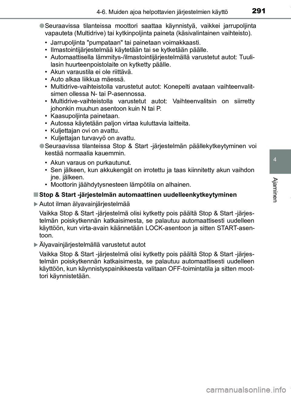 TOYOTA YARIS 2020 Manual de utilização (in Portuguese) 2914-6. Muiden ajoa helpottavien järjestelmien käyttö
4
Ajaminen
YARIS_F_OM_Europe_OM52A54FIl
Seuraavissa tilanteissa moottori saattaa käynnistyä, vaikkei jarrupoljinta
vapauteta (Multidrive) tai TOYOTA YARIS 2020 Manual de utilização (in Portuguese) 2914-6. Muiden ajoa helpottavien järjestelmien käyttö
4
Ajaminen
YARIS_F_OM_Europe_OM52A54FIl
Seuraavissa tilanteissa moottori saattaa käynnistyä, vaikkei jarrupoljinta
vapauteta (Multidrive) tai