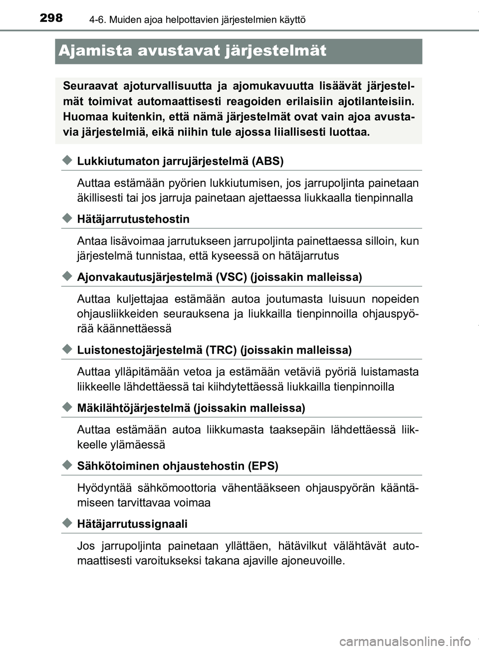 TOYOTA YARIS 2020 Manual de utilização (in Portuguese) 2984-6. Muiden ajoa helpottavien järjestelmien käyttö
YARIS_F_OM_Europe_OM52A54FI
Ajamista avustavat järjestelmät
uLukkiutumaton jarrujärjestelmä (ABS)
Auttaa estämään pyörien lukkiutumisen TOYOTA YARIS 2020 Manual de utilização (in Portuguese) 2984-6. Muiden ajoa helpottavien järjestelmien käyttö
YARIS_F_OM_Europe_OM52A54FI
Ajamista avustavat järjestelmät
uLukkiutumaton jarrujärjestelmä (ABS)
Auttaa estämään pyörien lukkiutumisen