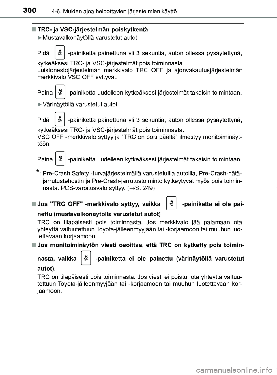 TOYOTA YARIS 2020 Manual de utilização (in Portuguese) 3004-6. Muiden ajoa helpottavien järjestelmien käyttö
YARIS_F_OM_Europe_OM52A54FI
nTRC- ja VSC-järjestelmän poiskytkentä
Mustavalkonäytöllä varustetut autot
Pidä
-painiketta painettuna TOYOTA YARIS 2020 Manual de utilização (in Portuguese) 3004-6. Muiden ajoa helpottavien järjestelmien käyttö
YARIS_F_OM_Europe_OM52A54FI
nTRC- ja VSC-järjestelmän poiskytkentä
Mustavalkonäytöllä varustetut autot
Pidä
-painiketta painettuna