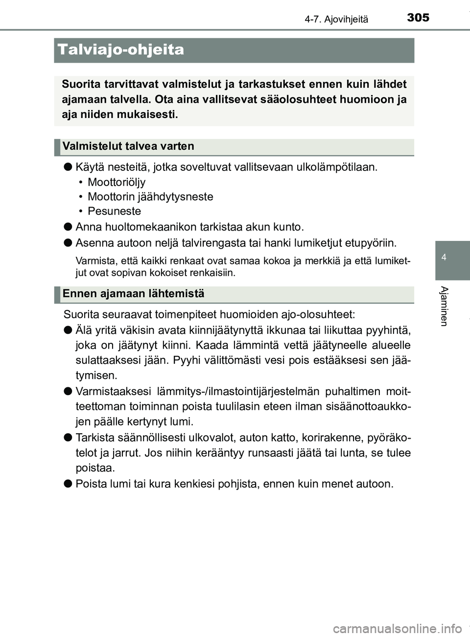 TOYOTA YARIS 2020 Manual de utilização (in Portuguese) 305
4
4-7. Ajovihjeitä
Ajaminen
YARIS_F_OM_Europe_OM52A54FI
Talviajo-ohjeita
lKäytä nesteitä, jotka soveltuvat vallitsevaan ulkolämpötilaan.
• Moottoriöljy
• Moottorin jäähdytysneste
• TOYOTA YARIS 2020 Manual de utilização (in Portuguese) 305
4
4-7. Ajovihjeitä
Ajaminen
YARIS_F_OM_Europe_OM52A54FI
Talviajo-ohjeita
lKäytä nesteitä, jotka soveltuvat vallitsevaan ulkolämpötilaan.
• Moottoriöljy
• Moottorin jäähdytysneste
•