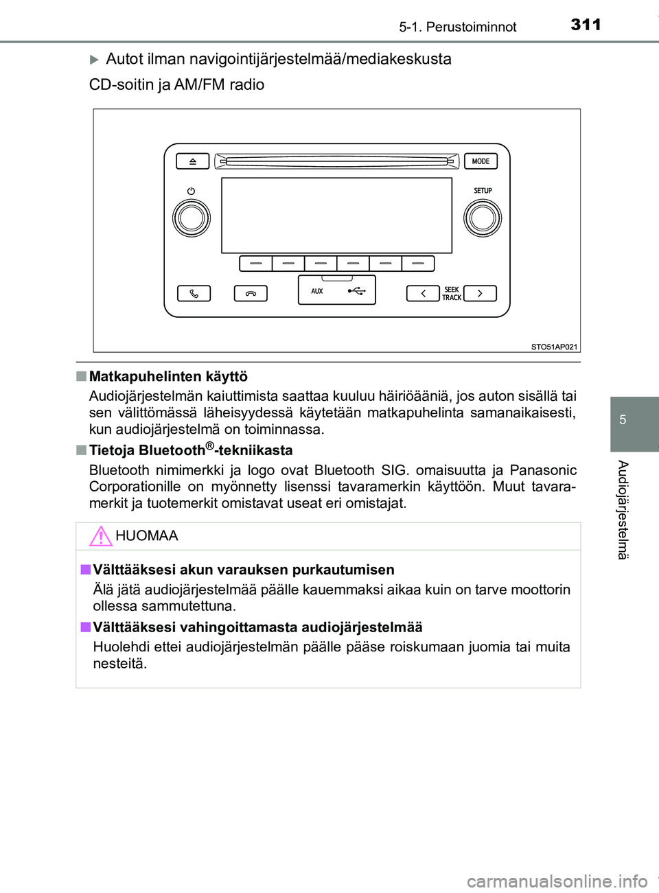 TOYOTA YARIS 2020 Manual de utilização (in Portuguese) 3115-1. Perustoiminnot
5
Audiojärjestelmä
YARIS_F_OM_Europe_OM52A54FI
Autot ilman navigointijärjestelmää/mediakeskusta
CD-soitin ja AM/FM radio
n Matkapuhelinten käyttö
Audiojärjestelmän k TOYOTA YARIS 2020 Manual de utilização (in Portuguese) 3115-1. Perustoiminnot
5
Audiojärjestelmä
YARIS_F_OM_Europe_OM52A54FI
Autot ilman navigointijärjestelmää/mediakeskusta
CD-soitin ja AM/FM radio
n Matkapuhelinten käyttö
Audiojärjestelmän k