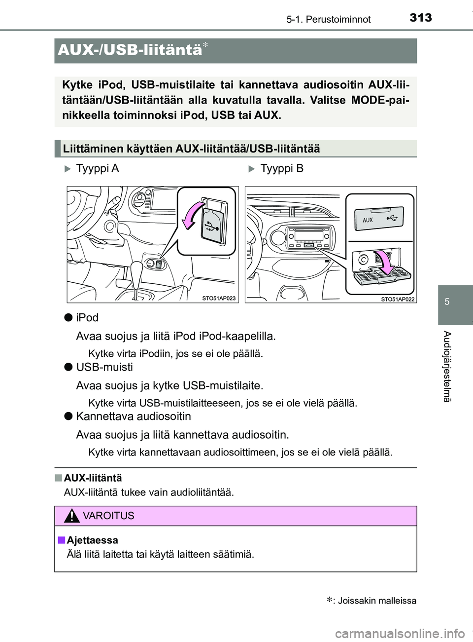 TOYOTA YARIS 2020 Manual de utilização (in Portuguese) 313
5
5-1. Perustoiminnot
Audiojärjestelmä
YARIS_F_OM_Europe_OM52A54FI
AUX-/USB-liitäntä∗
liPod
Avaa suojus ja liit ä iPod iPod-kaapelilla.
Kytke virta iPodiin, jos se ei ole päällä.
lUSB-mu TOYOTA YARIS 2020 Manual de utilização (in Portuguese) 313
5
5-1. Perustoiminnot
Audiojärjestelmä
YARIS_F_OM_Europe_OM52A54FI
AUX-/USB-liitäntä∗
liPod
Avaa suojus ja liit ä iPod iPod-kaapelilla.
Kytke virta iPodiin, jos se ei ole päällä.
lUSB-mu