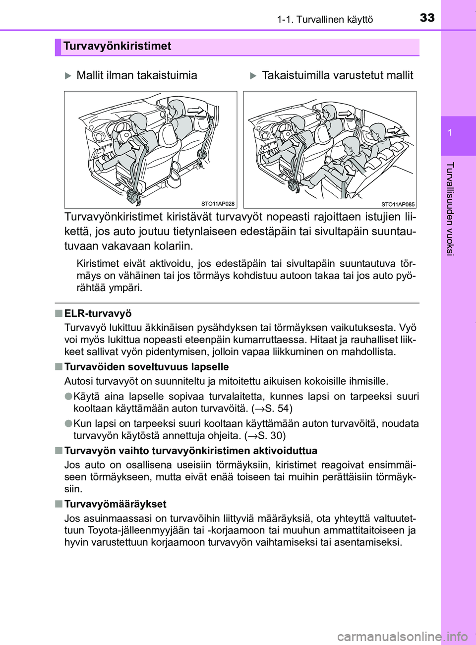 TOYOTA YARIS 2020 Manual de utilização (in Portuguese) 331-1. Turvallinen käyttö
1
Turvallisuuden vuoksi
YARIS_F_OM_Europe_OM52A54FI
Turvavyönkiristimet kiristävät turvavyöt nopeasti rajoittaen istujien lii-
kettä, jos auto joutuu tietynlaiseen ede TOYOTA YARIS 2020 Manual de utilização (in Portuguese) 331-1. Turvallinen käyttö
1
Turvallisuuden vuoksi
YARIS_F_OM_Europe_OM52A54FI
Turvavyönkiristimet kiristävät turvavyöt nopeasti rajoittaen istujien lii-
kettä, jos auto joutuu tietynlaiseen ede