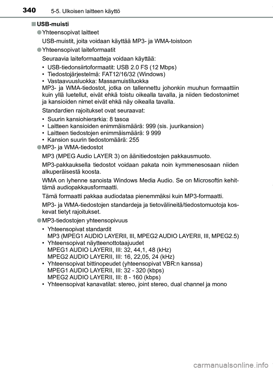TOYOTA YARIS 2020 Manual de utilização (in Portuguese) 3405-5. Ulkoisen laitteen käyttö
YARIS_F_OM_Europe_OM52A54FIn
USB-muisti
lYhteensopivat laitteet
USB-muistit, joita voidaan käyttää MP3- ja WMA-toistoon
l Yhteensopivat laiteformaatit
Seuraavia l TOYOTA YARIS 2020 Manual de utilização (in Portuguese) 3405-5. Ulkoisen laitteen käyttö
YARIS_F_OM_Europe_OM52A54FIn
USB-muisti
lYhteensopivat laitteet
USB-muistit, joita voidaan käyttää MP3- ja WMA-toistoon
l Yhteensopivat laiteformaatit
Seuraavia l