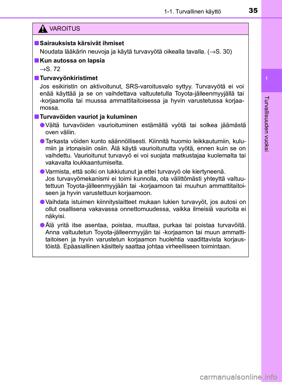 TOYOTA YARIS 2020 Manual de utilização (in Portuguese) 351-1. Turvallinen käyttö
1
Turvallisuuden vuoksi
YARIS_F_OM_Europe_OM52A54FI
VAROITUS
n Sairauksista kärsivät ihmiset
Noudata lääkärin neuvoja ja käytä turvavyötä oikealla tavalla. ( →S. TOYOTA YARIS 2020 Manual de utilização (in Portuguese) 351-1. Turvallinen käyttö
1
Turvallisuuden vuoksi
YARIS_F_OM_Europe_OM52A54FI
VAROITUS
n Sairauksista kärsivät ihmiset
Noudata lääkärin neuvoja ja käytä turvavyötä oikealla tavalla. ( →S.