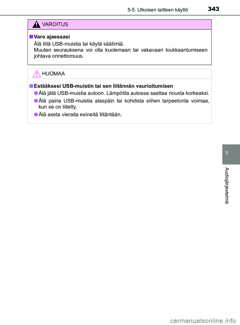 TOYOTA YARIS 2020 Manual de utilização (in Portuguese) 3435-5. Ulkoisen laitteen käyttö
5
Audiojärjestelmä
YARIS_F_OM_Europe_OM52A54FI
VAROITUS
n Varo ajaessasi
Älä liitä USB-muistia tai käytä säätimiä.
Muuten seurauksena voi olla kuolemaan ta TOYOTA YARIS 2020 Manual de utilização (in Portuguese) 3435-5. Ulkoisen laitteen käyttö
5
Audiojärjestelmä
YARIS_F_OM_Europe_OM52A54FI
VAROITUS
n Varo ajaessasi
Älä liitä USB-muistia tai käytä säätimiä.
Muuten seurauksena voi olla kuolemaan ta