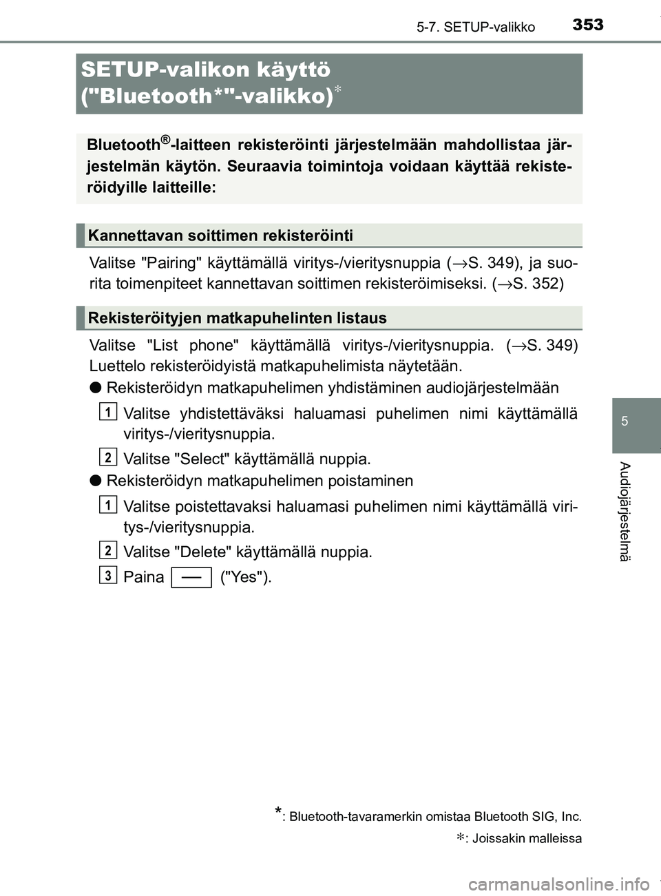 TOYOTA YARIS 2020 Manual de utilização (in Portuguese) 3535-7. SETUP-valikko
5
Audiojärjestelmä
YARIS_F_OM_Europe_OM52A54FI
SETUP-valikon käyttö
("Bluetooth*"-valikko)
∗
Valitse "Pairing" käyttämällä viritys-/vieritysnuppia (→S. 349), ja suo- TOYOTA YARIS 2020 Manual de utilização (in Portuguese) 3535-7. SETUP-valikko
5
Audiojärjestelmä
YARIS_F_OM_Europe_OM52A54FI
SETUP-valikon käyttö
("Bluetooth*"-valikko)
∗
Valitse "Pairing" käyttämällä viritys-/vieritysnuppia (→S. 349), ja suo-