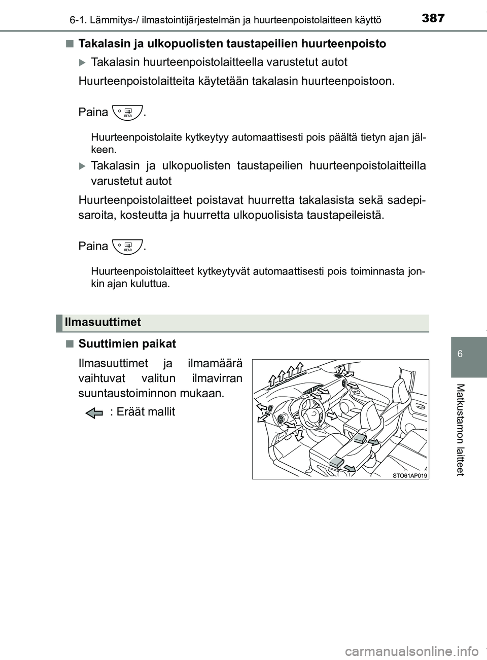 TOYOTA YARIS 2020  Manual de utilização (in Portuguese) 3876-1. Lämmitys-/ ilmastointijärjestelmän ja huurteenpoistolaitteen käyttö
6
Matkustamon laitteet
YARIS_F_OM_Europe_OM52A54FIn
Takalasin ja ulkopuolisten 
taustapeilien huurteenpoisto
Takalas