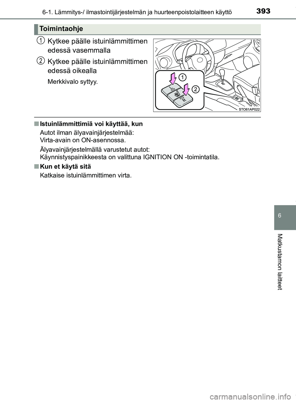 TOYOTA YARIS 2020 Manual de utilização (in Portuguese) 3936-1. Lämmitys-/ ilmastointijärjestelmän ja huurteenpoistolaitteen käyttö
6
Matkustamon laitteet
YARIS_F_OM_Europe_OM52A54FI
Kytkee päälle istuinlämmittimen
edessä vasemmalla
Kytkee pääll TOYOTA YARIS 2020 Manual de utilização (in Portuguese) 3936-1. Lämmitys-/ ilmastointijärjestelmän ja huurteenpoistolaitteen käyttö
6
Matkustamon laitteet
YARIS_F_OM_Europe_OM52A54FI
Kytkee päälle istuinlämmittimen
edessä vasemmalla
Kytkee pääll