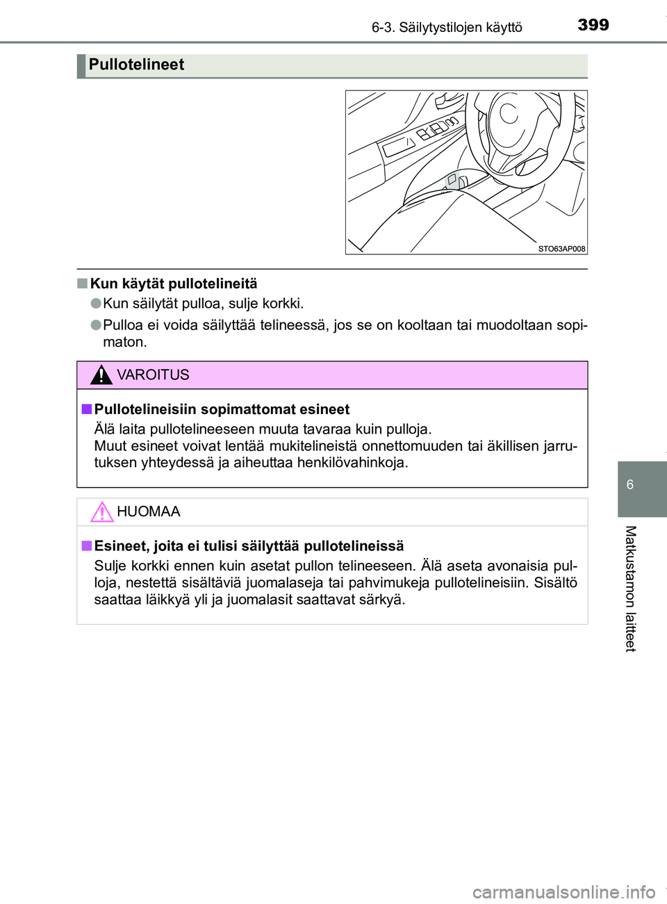 TOYOTA YARIS 2020 Manual de utilização (in Portuguese) 3996-3. Säilytystilojen käyttö
6
Matkustamon laitteet
YARIS_F_OM_Europe_OM52A54FI
nKun käytät pullotelineitä
lKun säilytät pulloa, sulje korkki.
l Pulloa ei voida säilyttää telineessä, jos TOYOTA YARIS 2020 Manual de utilização (in Portuguese) 3996-3. Säilytystilojen käyttö
6
Matkustamon laitteet
YARIS_F_OM_Europe_OM52A54FI
nKun käytät pullotelineitä
lKun säilytät pulloa, sulje korkki.
l Pulloa ei voida säilyttää telineessä, jos