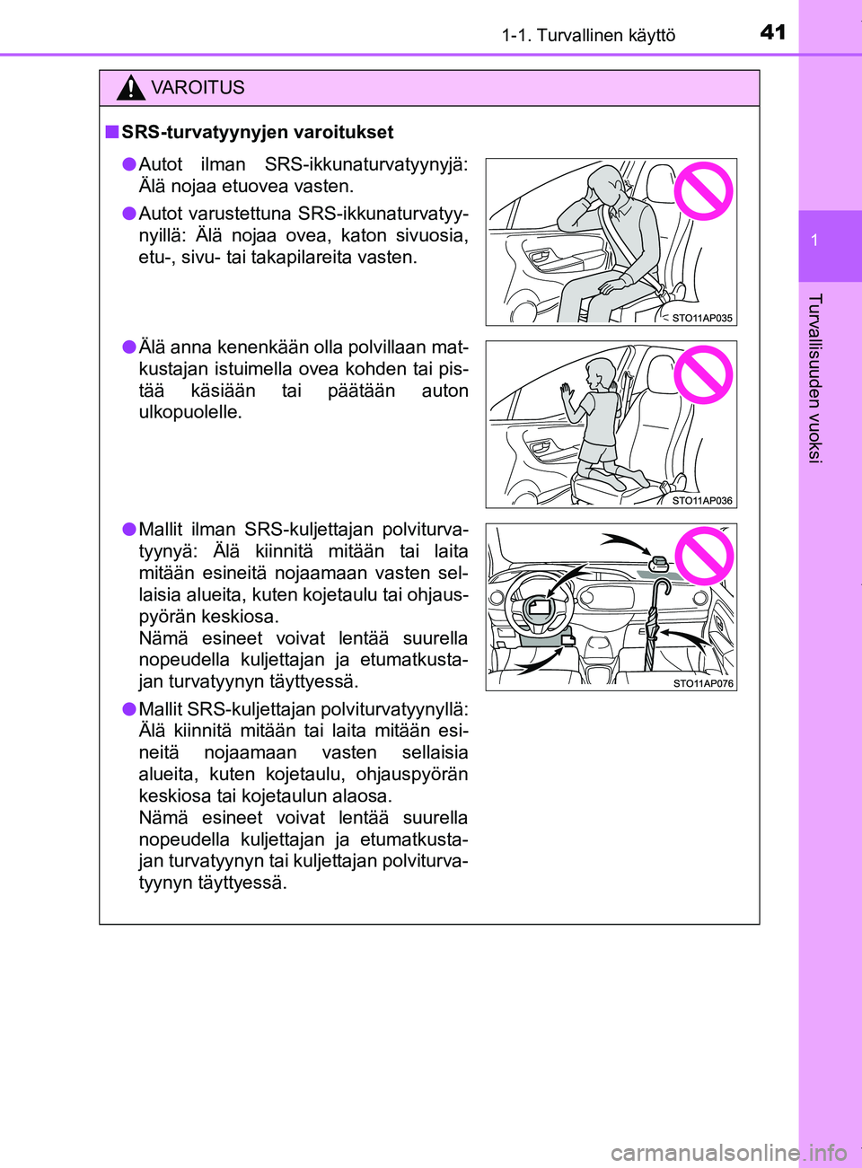 TOYOTA YARIS 2020 Manual de utilização (in Portuguese) 411-1. Turvallinen käyttö
1
Turvallisuuden vuoksi
YARIS_F_OM_Europe_OM52A54FI
VAROITUS
n SRS-turvatyynyjen varoitukset
lAutot ilman SRS-ikkunaturvatyynyjä:
Älä nojaa etuovea vasten.
l Autot varus TOYOTA YARIS 2020 Manual de utilização (in Portuguese) 411-1. Turvallinen käyttö
1
Turvallisuuden vuoksi
YARIS_F_OM_Europe_OM52A54FI
VAROITUS
n SRS-turvatyynyjen varoitukset
lAutot ilman SRS-ikkunaturvatyynyjä:
Älä nojaa etuovea vasten.
l Autot varus