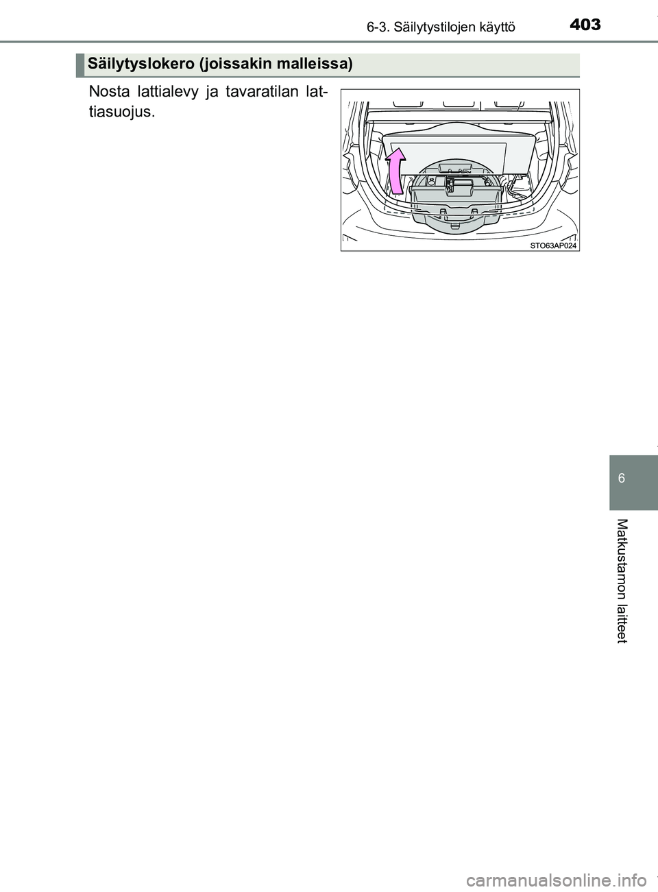 TOYOTA YARIS 2020  Manual de utilização (in Portuguese) 4036-3. Säilytystilojen käyttö
6
Matkustamon laitteet
YARIS_F_OM_Europe_OM52A54FI
Nosta lattialevy ja tavaratilan lat-
tiasuojus.
Säilytyslokero (joissakin malleissa)
OM52A54FI.book  Page 403  Fri
