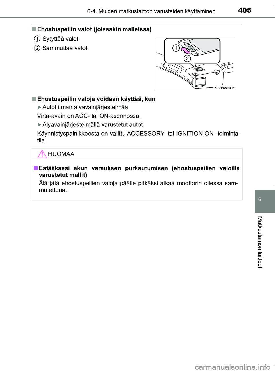 TOYOTA YARIS 2020  Manual de utilização (in Portuguese) 4056-4. Muiden matkustamon varusteiden käyttäminen
6
Matkustamon laitteet
YARIS_F_OM_Europe_OM52A54FI
nEhostuspeilin valot (joissakin malleissa)
n Ehostuspeilin valoja voidaan käyttää, kun
Aut