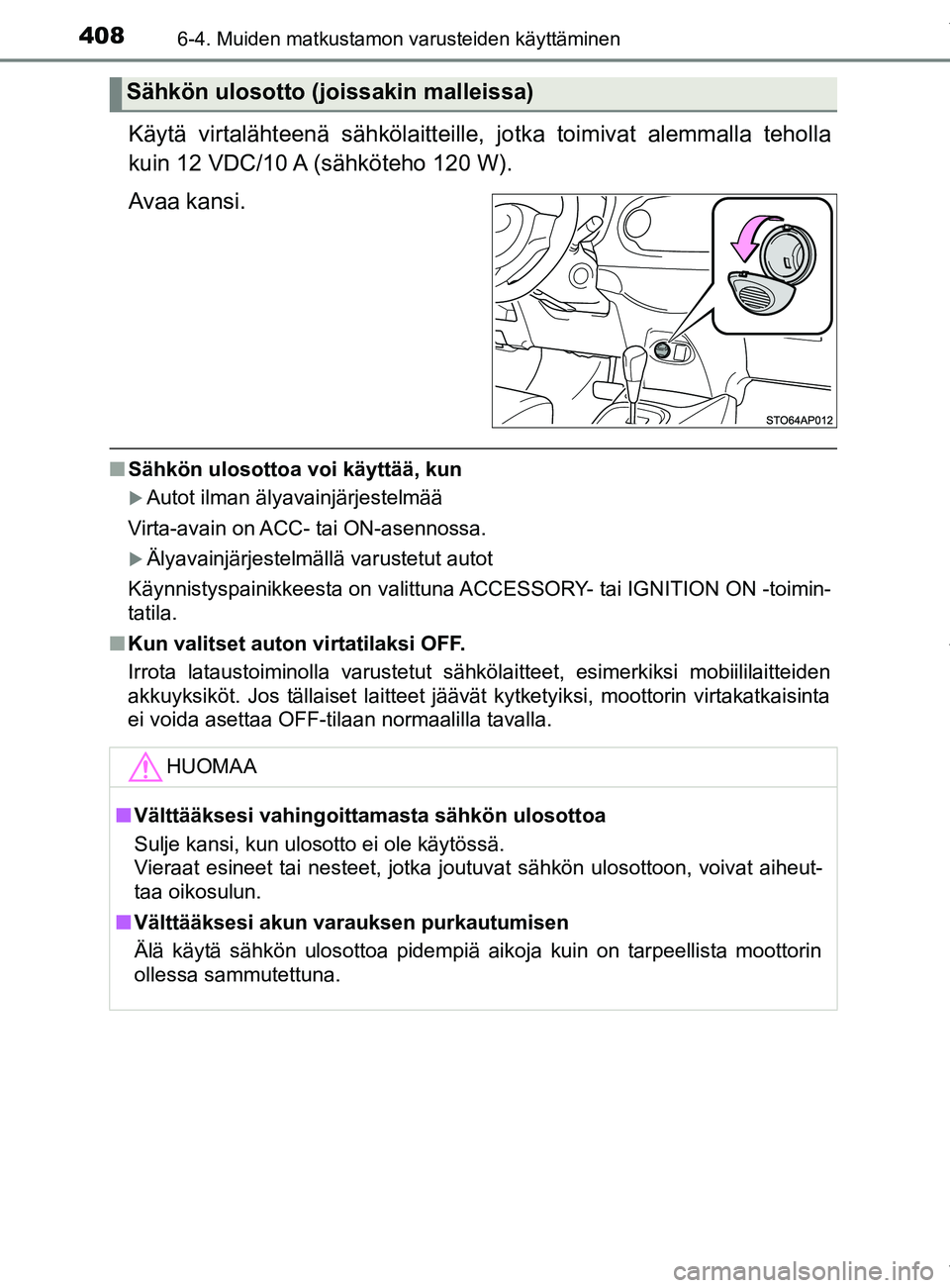 TOYOTA YARIS 2020  Manual de utilização (in Portuguese) 4086-4. Muiden matkustamon varusteiden käyttäminen
YARIS_F_OM_Europe_OM52A54FI
Käytä virtalähteenä sähkölaitteille, jotka toimivat alemmalla teholla
kuin 12 VDC/10 A (sähköteho 120 W).
Avaa 