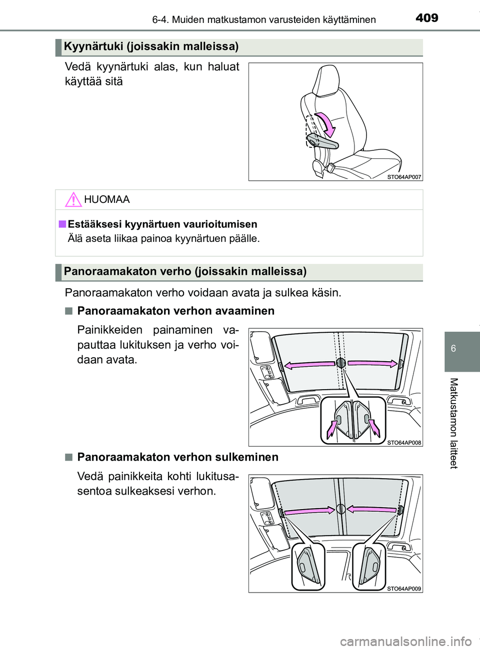 TOYOTA YARIS 2020  Manual de utilização (in Portuguese) 4096-4. Muiden matkustamon varusteiden käyttäminen
6
Matkustamon laitteet
YARIS_F_OM_Europe_OM52A54FI
Vedä kyynärtuki alas, kun haluat
käyttää sitä
Panoraamakaton verho voidaan avata ja sulkea