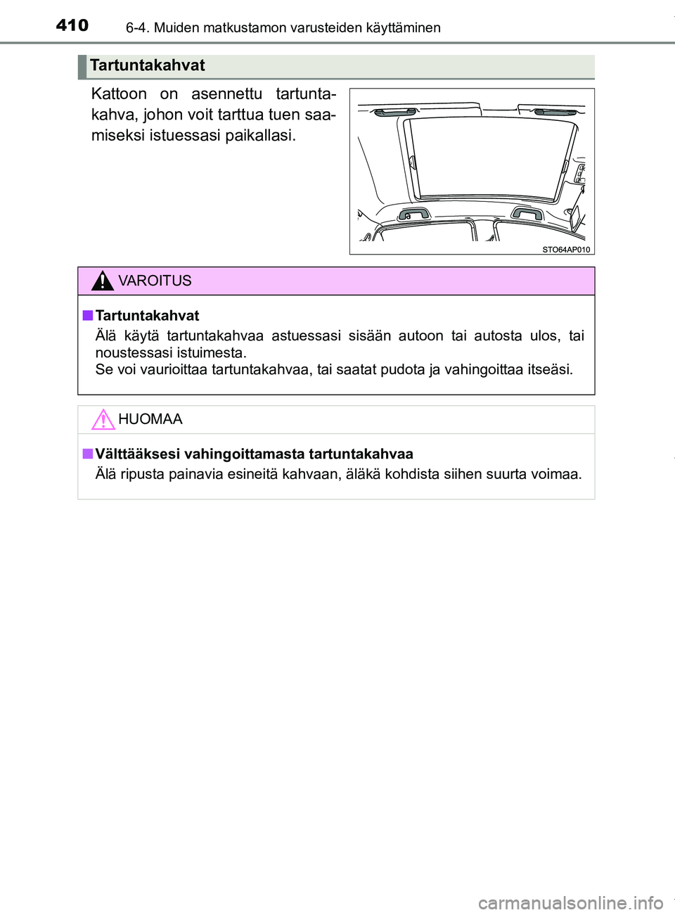 TOYOTA YARIS 2020  Manual de utilização (in Portuguese) 4106-4. Muiden matkustamon varusteiden käyttäminen
YARIS_F_OM_Europe_OM52A54FI
Kattoon on asennettu tartunta-
kahva, johon voit tarttua tuen saa-
miseksi istuessasi paikallasi.
Tartuntakahvat
VAROIT