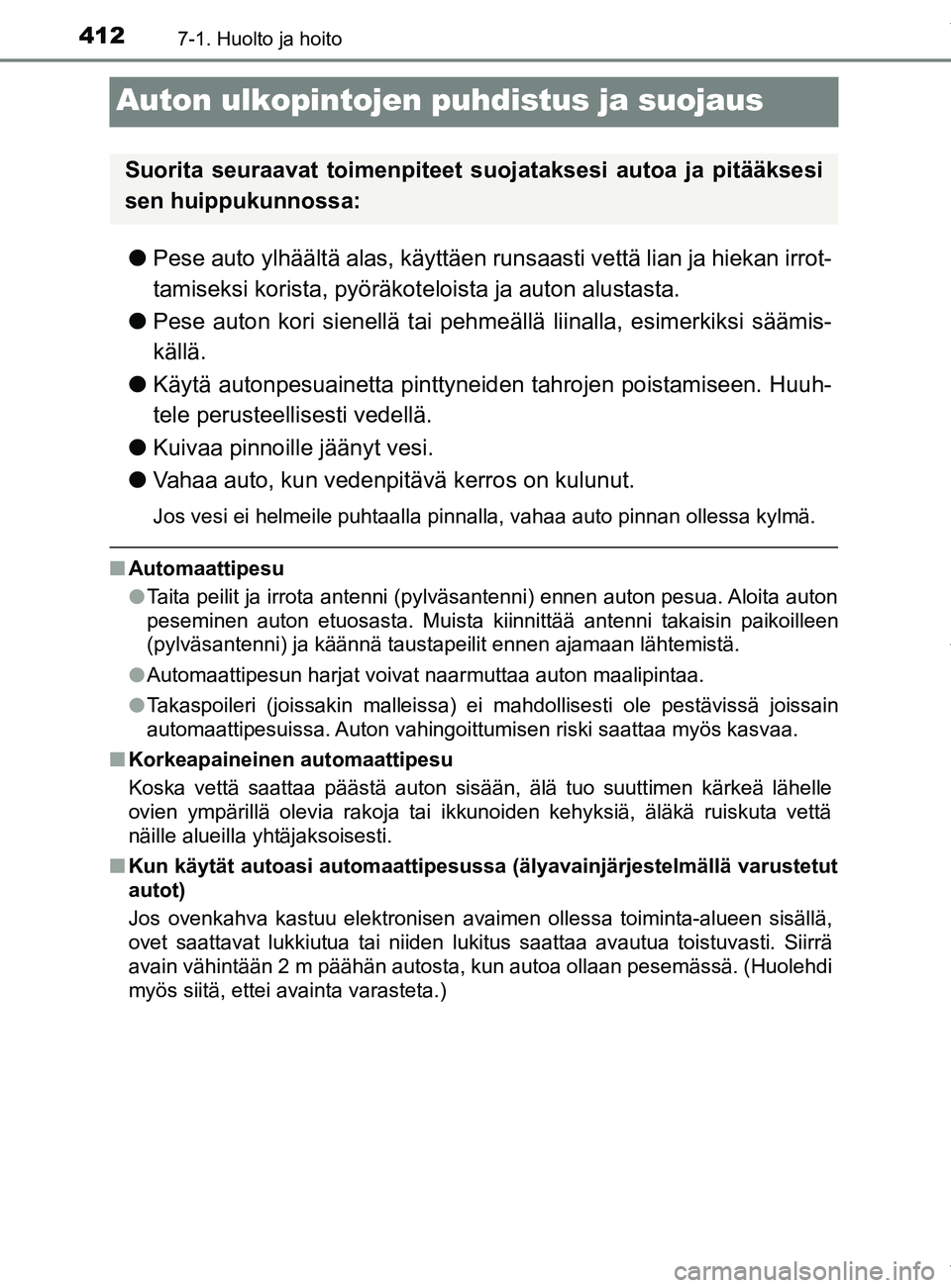 TOYOTA YARIS 2020 Manual de utilização (in Portuguese) 4127-1. Huolto ja hoito
YARIS_F_OM_Europe_OM52A54FI
Auton ulkopintojen puhdistus ja suojaus
lPese auto ylhäältä alas, käyttäen runsaasti vettä lian ja hiekan irrot-
tamiseksi korista, pyöräkot TOYOTA YARIS 2020 Manual de utilização (in Portuguese) 4127-1. Huolto ja hoito
YARIS_F_OM_Europe_OM52A54FI
Auton ulkopintojen puhdistus ja suojaus
lPese auto ylhäältä alas, käyttäen runsaasti vettä lian ja hiekan irrot-
tamiseksi korista, pyöräkot