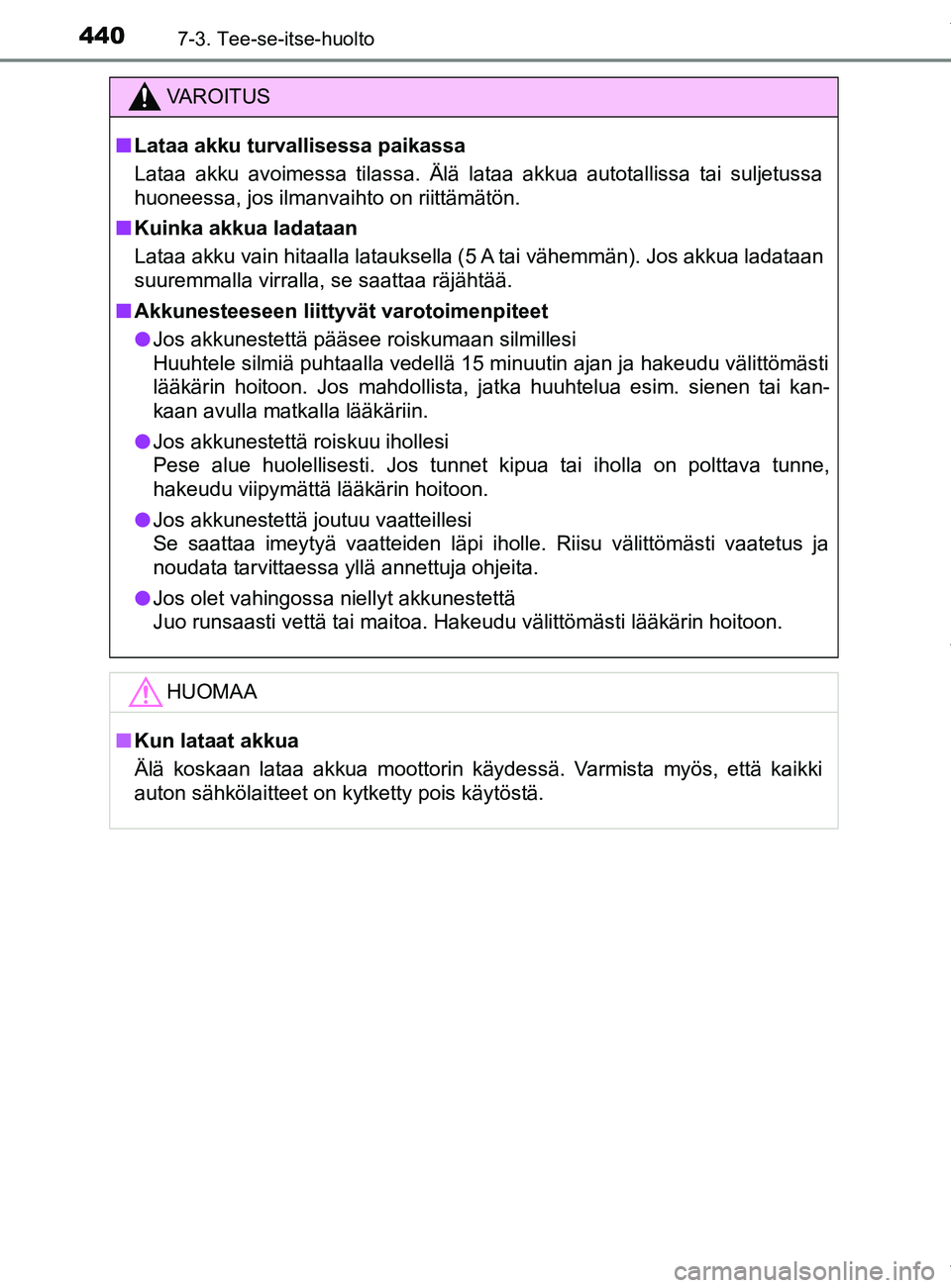 TOYOTA YARIS 2020 Manual de utilização (in Portuguese) 4407-3. Tee-se-itse-huolto
YARIS_F_OM_Europe_OM52A54FI
VAROITUS
n Lataa akku turvallisessa paikassa
Lataa akku avoimessa tilassa. Älä lataa akkua autotallissa tai suljetussa
huoneessa, jos ilmanvaih TOYOTA YARIS 2020 Manual de utilização (in Portuguese) 4407-3. Tee-se-itse-huolto
YARIS_F_OM_Europe_OM52A54FI
VAROITUS
n Lataa akku turvallisessa paikassa
Lataa akku avoimessa tilassa. Älä lataa akkua autotallissa tai suljetussa
huoneessa, jos ilmanvaih