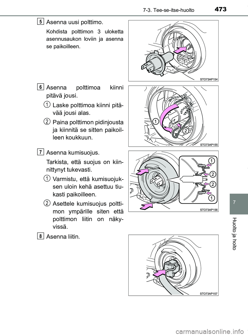 TOYOTA YARIS 2020  Manual de utilização (in Portuguese) 4737-3. Tee-se-itse-huolto
7
Huolto ja hoito
YARIS_F_OM_Europe_OM52A54FI
Asenna uusi polttimo.
Kohdista polttimon 3 uloketta
asennusaukon loviin ja asenna
se paikoilleen.
Asenna polttimoa kiinni
pitä