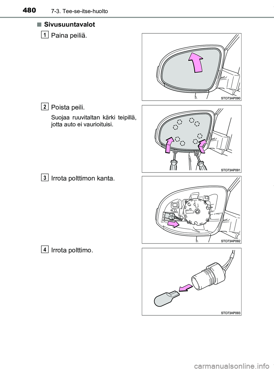 TOYOTA YARIS 2020  Manual de utilização (in Portuguese) 4807-3. Tee-se-itse-huolto
YARIS_F_OM_Europe_OM52A54FIn
Sivusuuntavalot
Paina peiliä.
Poista peili.
Suojaa ruuvitaltan kärki teipillä,
jotta auto ei vaurioituisi.
Irrota polttimon kanta.
Irrota pol