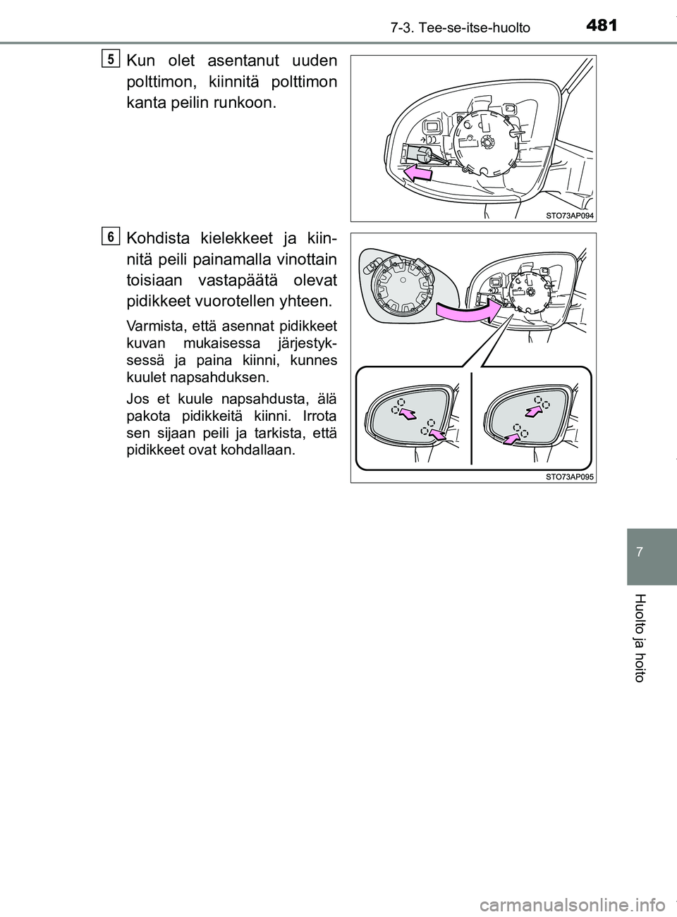 TOYOTA YARIS 2020  Manual de utilização (in Portuguese) 4817-3. Tee-se-itse-huolto
7
Huolto ja hoito
YARIS_F_OM_Europe_OM52A54FI
Kun olet asentanut uuden
polttimon, kiinnitä polttimon
kanta peilin runkoon.
Kohdista kielekkeet ja kiin-
nitä peili painamal