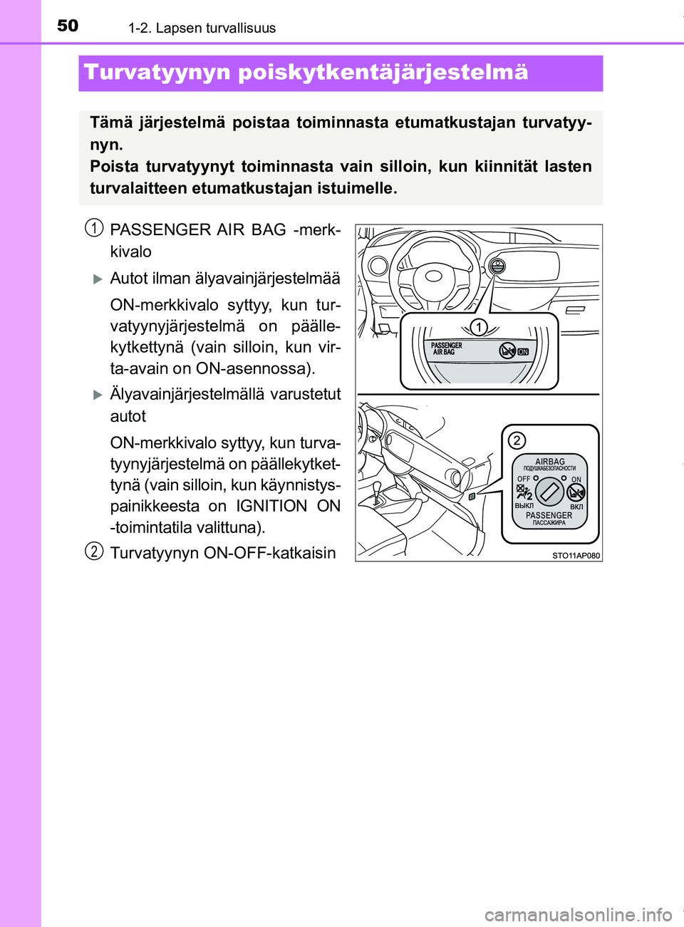 TOYOTA YARIS 2020 Manual de utilização (in Portuguese) 501-2. Lapsen turvallisuus
YARIS_F_OM_Europe_OM52A54FI
Turvatyynyn poiskytkentäjärjestelmä
PASSENGER AIR BAG -merk-
kivalo
Autot ilman älyavainjärjestelmää
ON-merkkivalo syttyy, kun tur-
vat TOYOTA YARIS 2020 Manual de utilização (in Portuguese) 501-2. Lapsen turvallisuus
YARIS_F_OM_Europe_OM52A54FI
Turvatyynyn poiskytkentäjärjestelmä
PASSENGER AIR BAG -merk-
kivalo
Autot ilman älyavainjärjestelmää
ON-merkkivalo syttyy, kun tur-
vat