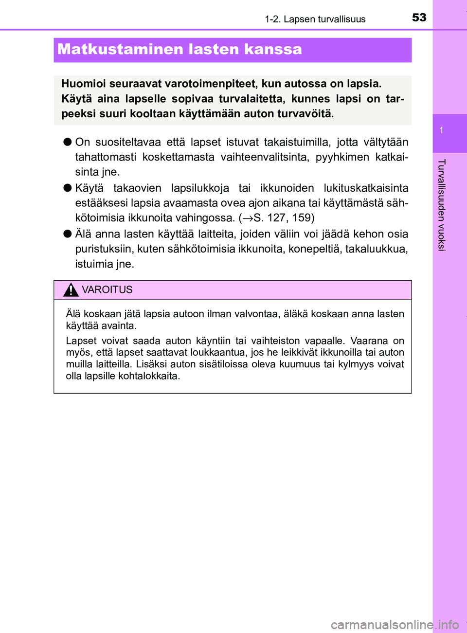 TOYOTA YARIS 2020 Manual de utilização (in Portuguese) 531-2. Lapsen turvallisuus
1
Turvallisuuden vuoksi
YARIS_F_OM_Europe_OM52A54FI
Matkustaminen lasten kanssa
lOn suositeltavaa että lapset istuvat takaistuimilla, jotta vältytään
tahattomasti kosket TOYOTA YARIS 2020 Manual de utilização (in Portuguese) 531-2. Lapsen turvallisuus
1
Turvallisuuden vuoksi
YARIS_F_OM_Europe_OM52A54FI
Matkustaminen lasten kanssa
lOn suositeltavaa että lapset istuvat takaistuimilla, jotta vältytään
tahattomasti kosket
