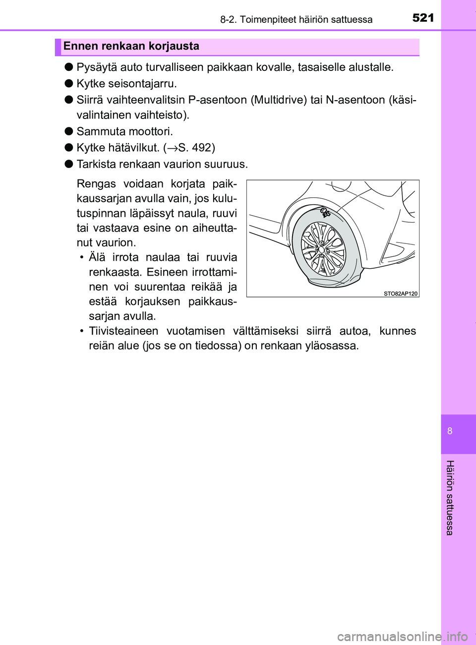 TOYOTA YARIS 2020  Manual de utilização (in Portuguese) 5218-2. Toimenpiteet häiriön sattuessa
8
Häiriön sattuessa
YARIS_F_OM_Europe_OM52A54FI
lPysäytä auto turvalliseen paikkaa n kovalle, tasaiselle alustalle.
l Kytke seisontajarru.
l Siirrä vaihte