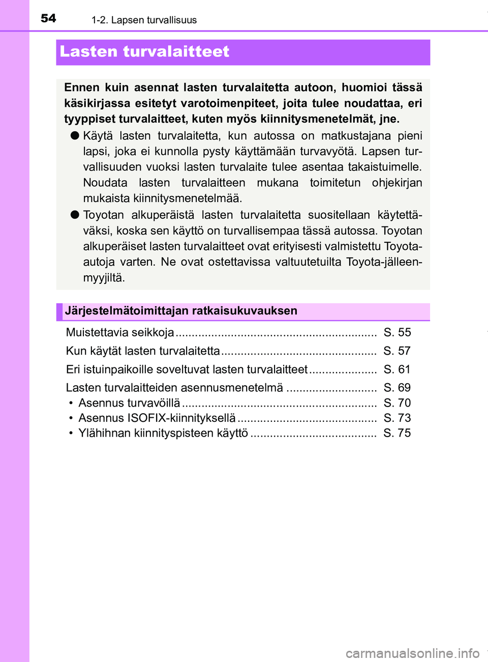 TOYOTA YARIS 2020 Manual de utilização (in Portuguese) 541-2. Lapsen turvallisuus
YARIS_F_OM_Europe_OM52A54FI
Lasten turvalaitteet
Muistettavia seikkoja .............................................................. S. 55
Kun käytät lasten turvalaitett TOYOTA YARIS 2020 Manual de utilização (in Portuguese) 541-2. Lapsen turvallisuus
YARIS_F_OM_Europe_OM52A54FI
Lasten turvalaitteet
Muistettavia seikkoja .............................................................. S. 55
Kun käytät lasten turvalaitett