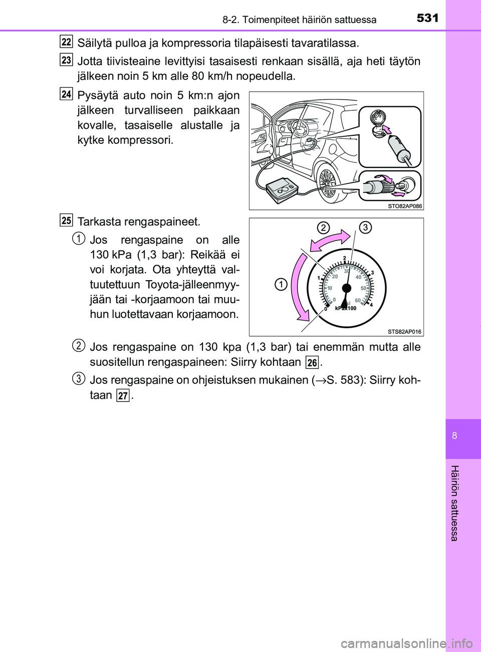 TOYOTA YARIS 2020 Manual de utilização (in Portuguese) 5318-2. Toimenpiteet häiriön sattuessa
8
Häiriön sattuessa
YARIS_F_OM_Europe_OM52A54FI
Säilytä pulloa ja kompressoria tilapäisesti tavaratilassa.
Jotta tiivisteaine levittyisi tasais esti renka TOYOTA YARIS 2020 Manual de utilização (in Portuguese) 5318-2. Toimenpiteet häiriön sattuessa
8
Häiriön sattuessa
YARIS_F_OM_Europe_OM52A54FI
Säilytä pulloa ja kompressoria tilapäisesti tavaratilassa.
Jotta tiivisteaine levittyisi tasais esti renka