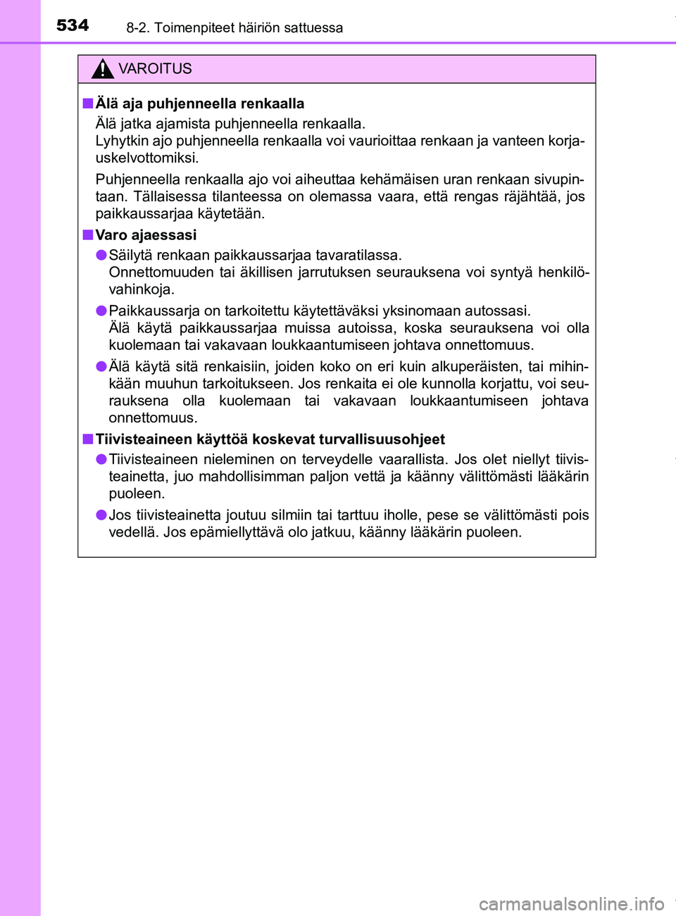 TOYOTA YARIS 2020 Manual de utilização (in Portuguese) 5348-2. Toimenpiteet häiriön sattuessa
YARIS_F_OM_Europe_OM52A54FI
VAROITUS
n Älä aja puhjenneella renkaalla
Älä jatka ajamista puhjenneella renkaalla.
Lyhytkin ajo puhjenneella renkaalla voi va TOYOTA YARIS 2020 Manual de utilização (in Portuguese) 5348-2. Toimenpiteet häiriön sattuessa
YARIS_F_OM_Europe_OM52A54FI
VAROITUS
n Älä aja puhjenneella renkaalla
Älä jatka ajamista puhjenneella renkaalla.
Lyhytkin ajo puhjenneella renkaalla voi va