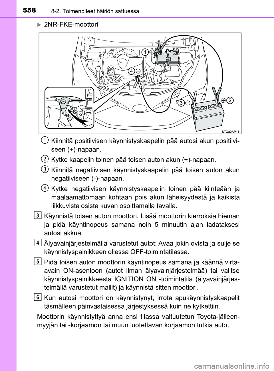 TOYOTA YARIS 2020 Manual de utilização (in Portuguese) 5588-2. Toimenpiteet häiriön sattuessa
YARIS_F_OM_Europe_OM52A54FI
2NR-FKE-moottoriKiinnitä positiivisen kä ynnistyskaapelin pää autosi akun positiivi-
seen (+)-napaan.
Kytke kaapelin toinen TOYOTA YARIS 2020 Manual de utilização (in Portuguese) 5588-2. Toimenpiteet häiriön sattuessa
YARIS_F_OM_Europe_OM52A54FI
2NR-FKE-moottoriKiinnitä positiivisen kä ynnistyskaapelin pää autosi akun positiivi-
seen (+)-napaan.
Kytke kaapelin toinen