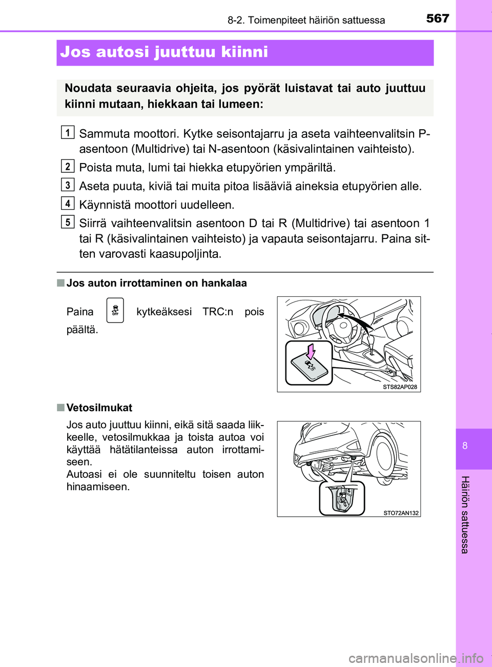 TOYOTA YARIS 2020 Manual de utilização (in Portuguese) 5678-2. Toimenpiteet häiriön sattuessa
8
Häiriön sattuessa
YARIS_F_OM_Europe_OM52A54FI
Jos autosi juuttuu kiinni
Sammuta moottori. Kytke seisontajarru ja aseta vaihteenvalitsin P-
asentoon (Multid TOYOTA YARIS 2020 Manual de utilização (in Portuguese) 5678-2. Toimenpiteet häiriön sattuessa
8
Häiriön sattuessa
YARIS_F_OM_Europe_OM52A54FI
Jos autosi juuttuu kiinni
Sammuta moottori. Kytke seisontajarru ja aseta vaihteenvalitsin P-
asentoon (Multid