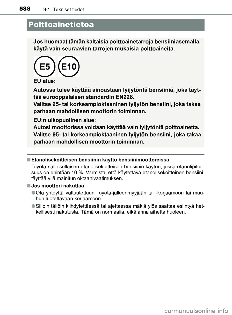 TOYOTA YARIS 2020 Manual de utilização (in Portuguese) 5889-1. Tekniset tiedot
YARIS_F_OM_Europe_OM52A54FI
Polttoainetietoa
nEtanolisekoitteisen bensiinin käyttö bensiinimoottoreissa
Toyota sallii sellaisen etanolisekoitteisen bensiinin käytön, jossa TOYOTA YARIS 2020 Manual de utilização (in Portuguese) 5889-1. Tekniset tiedot
YARIS_F_OM_Europe_OM52A54FI
Polttoainetietoa
nEtanolisekoitteisen bensiinin käyttö bensiinimoottoreissa
Toyota sallii sellaisen etanolisekoitteisen bensiinin käytön, jossa