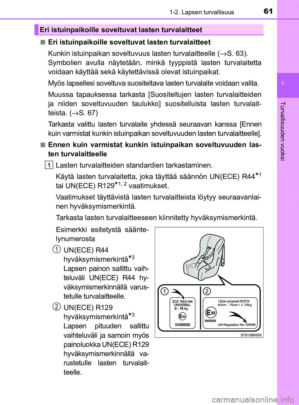 TOYOTA YARIS 2020 Manual de utilização (in Portuguese) 611-2. Lapsen turvallisuus
1
Turvallisuuden vuoksi
YARIS_F_OM_Europe_OM52A54FIn
Eri istuinpaikoille soveltuvat lasten turvalaitteet
Kunkin istuinpaikan soveltuvuus lasten turvalaitteelle (
→S. 63). TOYOTA YARIS 2020 Manual de utilização (in Portuguese) 611-2. Lapsen turvallisuus
1
Turvallisuuden vuoksi
YARIS_F_OM_Europe_OM52A54FIn
Eri istuinpaikoille soveltuvat lasten turvalaitteet
Kunkin istuinpaikan soveltuvuus lasten turvalaitteelle (
→S. 63).