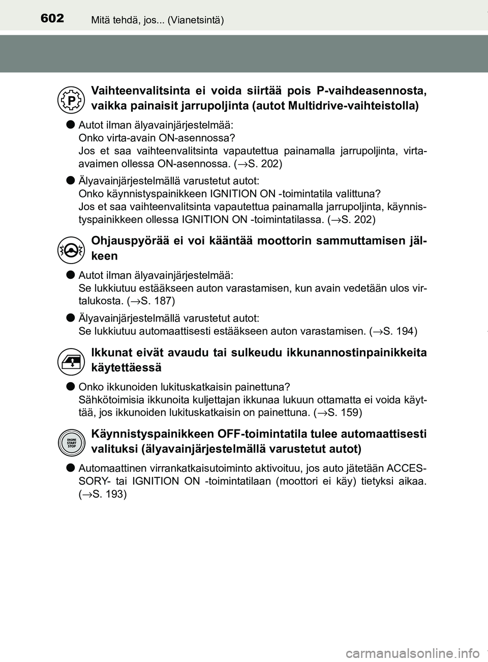 TOYOTA YARIS 2020 Manual de utilização (in Portuguese) 602Mitä tehdä, jos... (Vianetsintä)
YARIS_F_OM_Europe_OM52A54FI
lAutot ilman älyavainjärjestelmää:
Onko virta-avain ON-asennossa?
Jos et saa vaihteenvalitsinta vapautettua painamalla jarrupolj TOYOTA YARIS 2020 Manual de utilização (in Portuguese) 602Mitä tehdä, jos... (Vianetsintä)
YARIS_F_OM_Europe_OM52A54FI
lAutot ilman älyavainjärjestelmää:
Onko virta-avain ON-asennossa?
Jos et saa vaihteenvalitsinta vapautettua painamalla jarrupolj