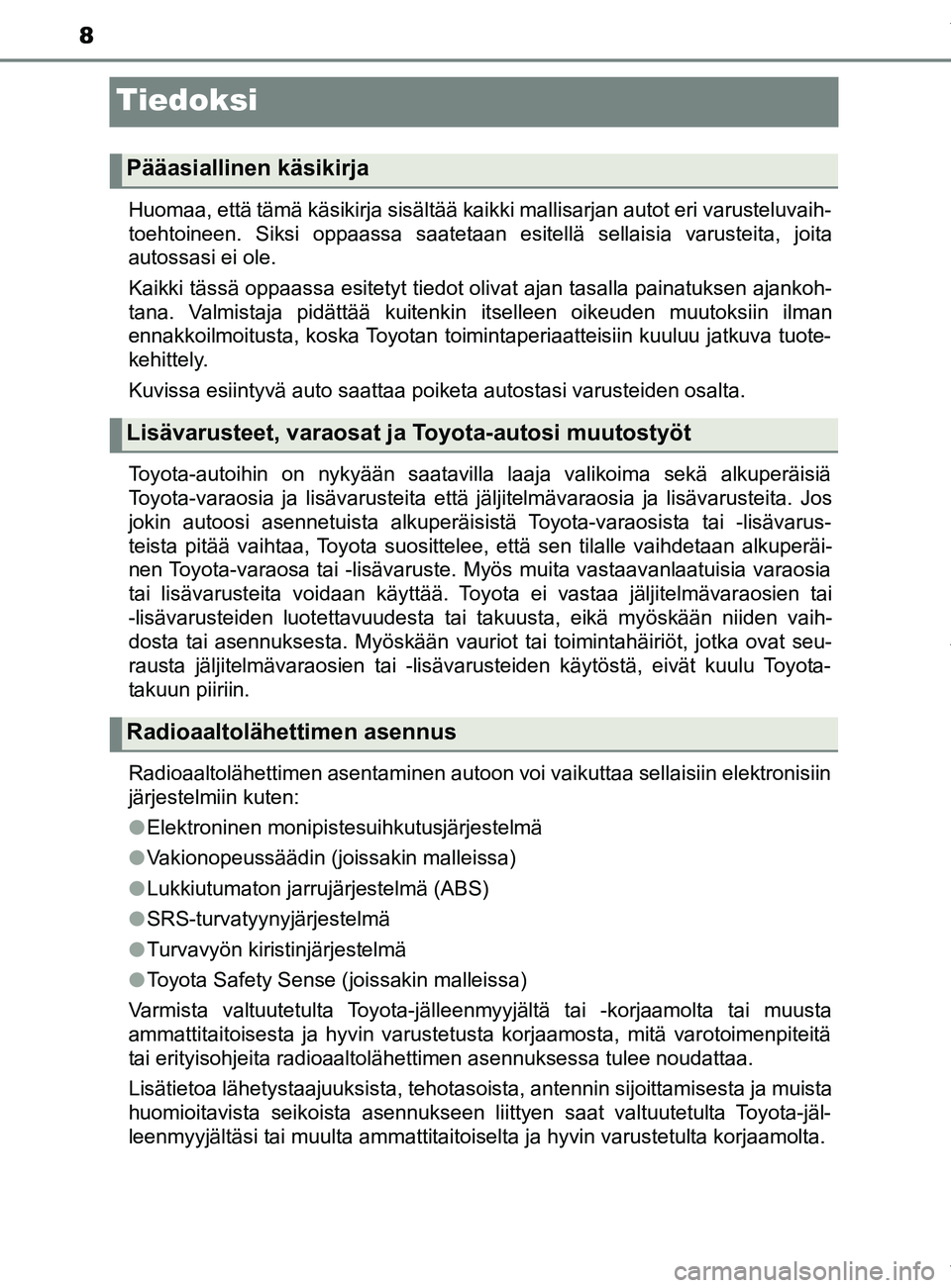 TOYOTA YARIS 2020 Manual de utilização (in Portuguese) 8
YARIS_F_OM_Europe_OM52A54FI
Tiedoksi
Huomaa, että tämä käsikirja sisältää kaikki mallisarjan autot eri varusteluvaih-
toehtoineen. Siksi oppaassa saatetaan esitellä sellaisia varusteita, joi TOYOTA YARIS 2020 Manual de utilização (in Portuguese) 8
YARIS_F_OM_Europe_OM52A54FI
Tiedoksi
Huomaa, että tämä käsikirja sisältää kaikki mallisarjan autot eri varusteluvaih-
toehtoineen. Siksi oppaassa saatetaan esitellä sellaisia varusteita, joi