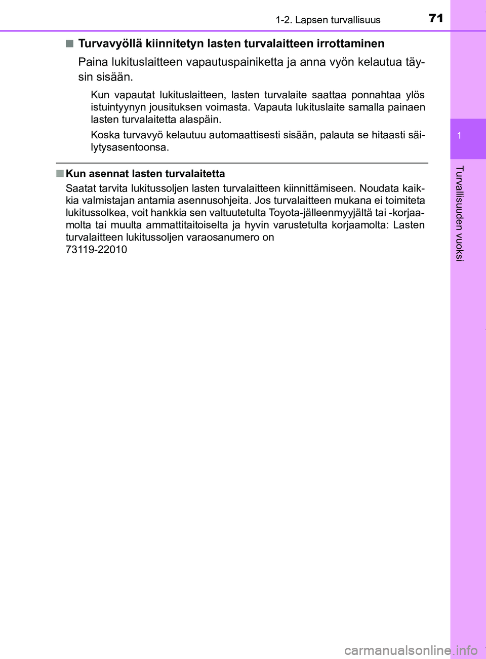 TOYOTA YARIS 2020 Manual de utilização (in Portuguese) 711-2. Lapsen turvallisuus
1
Turvallisuuden vuoksi
YARIS_F_OM_Europe_OM52A54FIn
Turvavyöllä kiinnitetyn lasten turvalaitteen irrottaminen
Paina lukituslaitteen vapautuspainiketta ja anna vyön kelau TOYOTA YARIS 2020 Manual de utilização (in Portuguese) 711-2. Lapsen turvallisuus
1
Turvallisuuden vuoksi
YARIS_F_OM_Europe_OM52A54FIn
Turvavyöllä kiinnitetyn lasten turvalaitteen irrottaminen
Paina lukituslaitteen vapautuspainiketta ja anna vyön kelau
