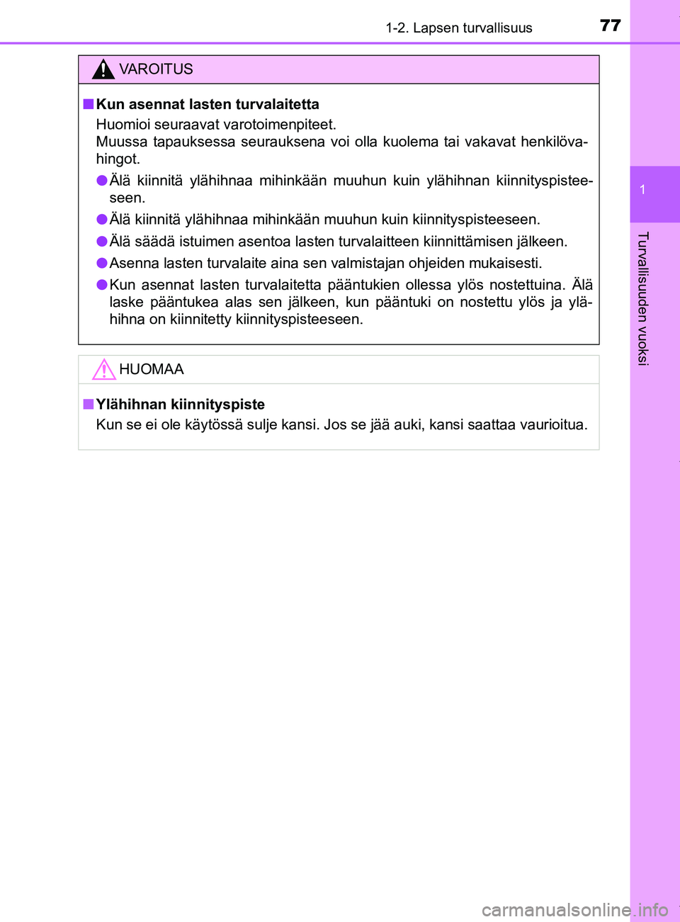 TOYOTA YARIS 2020 Manual de utilização (in Portuguese) 771-2. Lapsen turvallisuus
1
Turvallisuuden vuoksi
YARIS_F_OM_Europe_OM52A54FI
VAROITUS
n Kun asennat lasten turvalaitetta
Huomioi seuraavat varotoimenpiteet.
Muussa tapauksessa seurauksena voi olla k TOYOTA YARIS 2020 Manual de utilização (in Portuguese) 771-2. Lapsen turvallisuus
1
Turvallisuuden vuoksi
YARIS_F_OM_Europe_OM52A54FI
VAROITUS
n Kun asennat lasten turvalaitetta
Huomioi seuraavat varotoimenpiteet.
Muussa tapauksessa seurauksena voi olla k