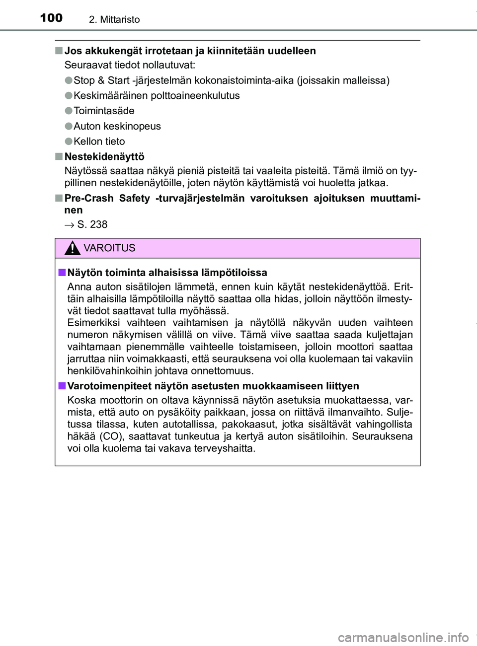 TOYOTA YARIS 2020 Manual de utilização (in Portuguese) 1002. Mittaristo
YARIS_F_OM_Europe_OM52A54FI
nJos akkukengät irrotetaan ja kiinnitetään uudelleen
Seuraavat tiedot nollautuvat:
l Stop & Start -järjestelmän kokonaistoiminta-aika (joissakin mall TOYOTA YARIS 2020 Manual de utilização (in Portuguese) 1002. Mittaristo
YARIS_F_OM_Europe_OM52A54FI
nJos akkukengät irrotetaan ja kiinnitetään uudelleen
Seuraavat tiedot nollautuvat:
l Stop & Start -järjestelmän kokonaistoiminta-aika (joissakin mall