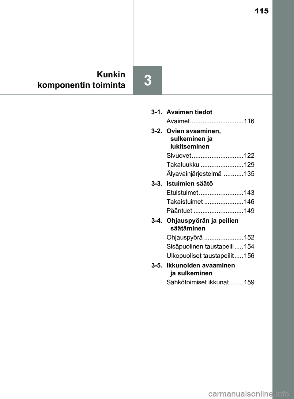 TOYOTA YARIS 2020 Omistajan Käsikirja (in Finnish) 115
3
Kunkin
komponentin toiminta
YARIS_F_OM_Europe_OM52A54FI 3-1. Avaimen tiedot
Avaimet .............................. 116
3-2. Ovien avaaminen, sulkeminen ja
lukitseminen
Sivuovet ............... TOYOTA YARIS 2020 Omistajan Käsikirja (in Finnish) 115
3
Kunkin
komponentin toiminta
YARIS_F_OM_Europe_OM52A54FI 3-1. Avaimen tiedot
Avaimet .............................. 116
3-2. Ovien avaaminen, sulkeminen ja
lukitseminen
Sivuovet ...............