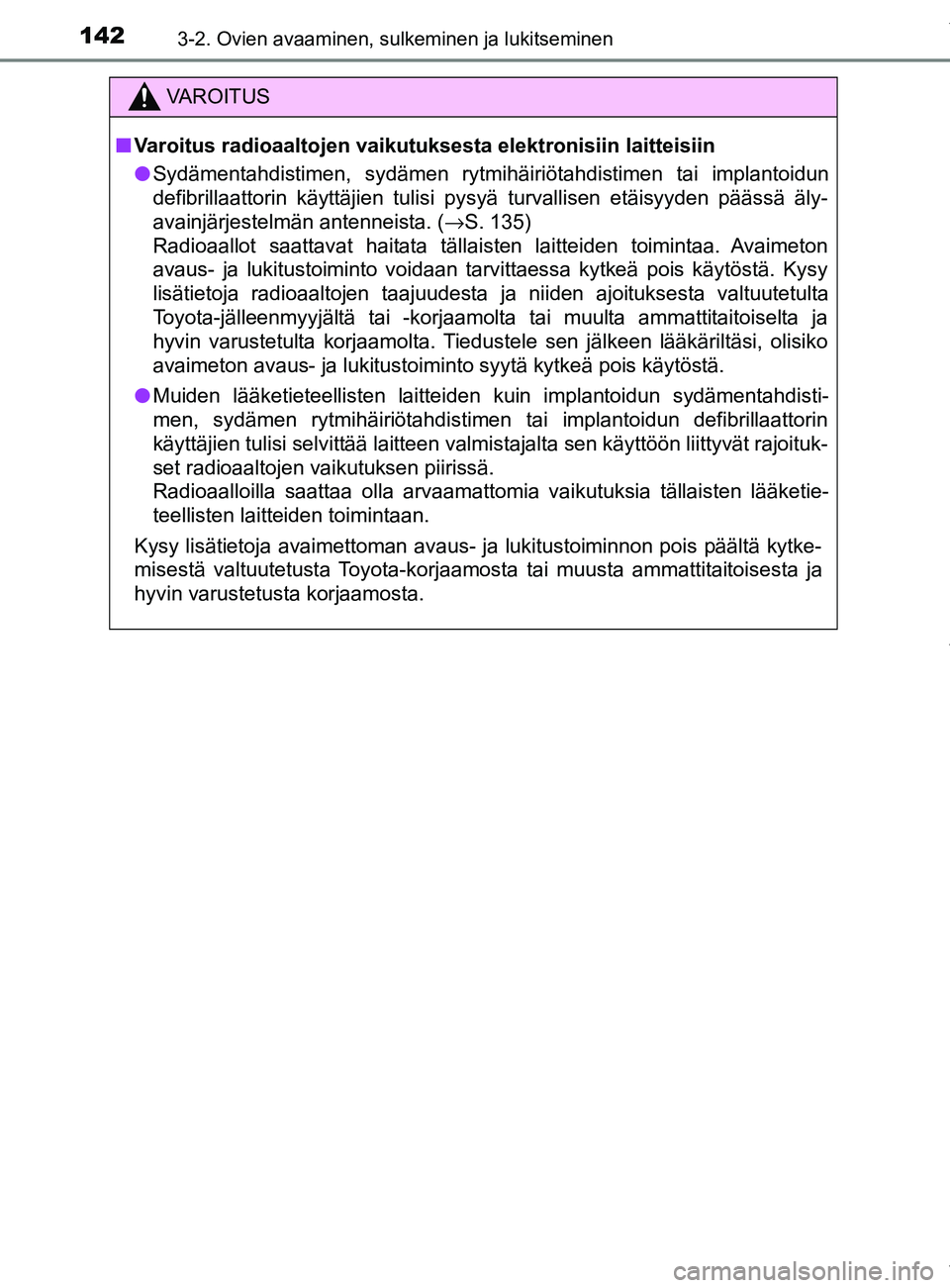 TOYOTA YARIS 2020 Omistajan Käsikirja (in Finnish) 1423-2. Ovien avaaminen, sulkeminen ja lukitseminen
YARIS_F_OM_Europe_OM52A54FI
VAROITUS
n Varoitus radioaaltojen vaikutuksesta elektronisiin laitteisiin
l Sydämentahdistimen, sydämen rytmihäiriöt TOYOTA YARIS 2020 Omistajan Käsikirja (in Finnish) 1423-2. Ovien avaaminen, sulkeminen ja lukitseminen
YARIS_F_OM_Europe_OM52A54FI
VAROITUS
n Varoitus radioaaltojen vaikutuksesta elektronisiin laitteisiin
l Sydämentahdistimen, sydämen rytmihäiriöt