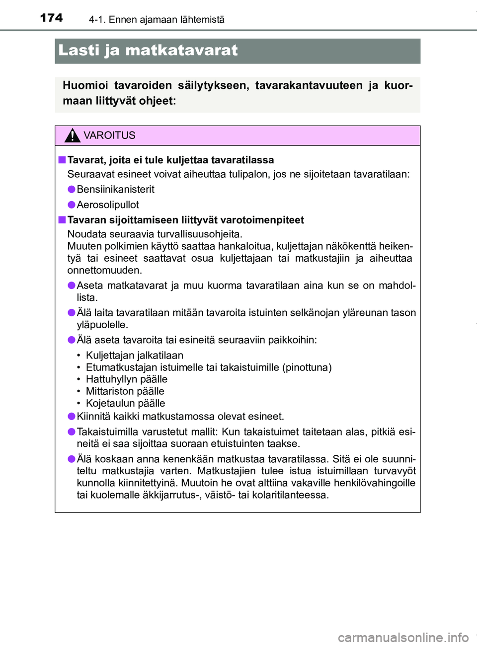 TOYOTA YARIS 2020 Omistajan Käsikirja (in Finnish) 1744-1. Ennen ajamaan lähtemistä
YARIS_F_OM_Europe_OM52A54FI
Lasti ja matkatavarat
Huomioi tavaroiden säilytykseen, tavarakantavuuteen ja kuor-
maan liittyvät ohjeet:
VAROITUS
n Tavarat, joita ei TOYOTA YARIS 2020 Omistajan Käsikirja (in Finnish) 1744-1. Ennen ajamaan lähtemistä
YARIS_F_OM_Europe_OM52A54FI
Lasti ja matkatavarat
Huomioi tavaroiden säilytykseen, tavarakantavuuteen ja kuor-
maan liittyvät ohjeet:
VAROITUS
n Tavarat, joita ei