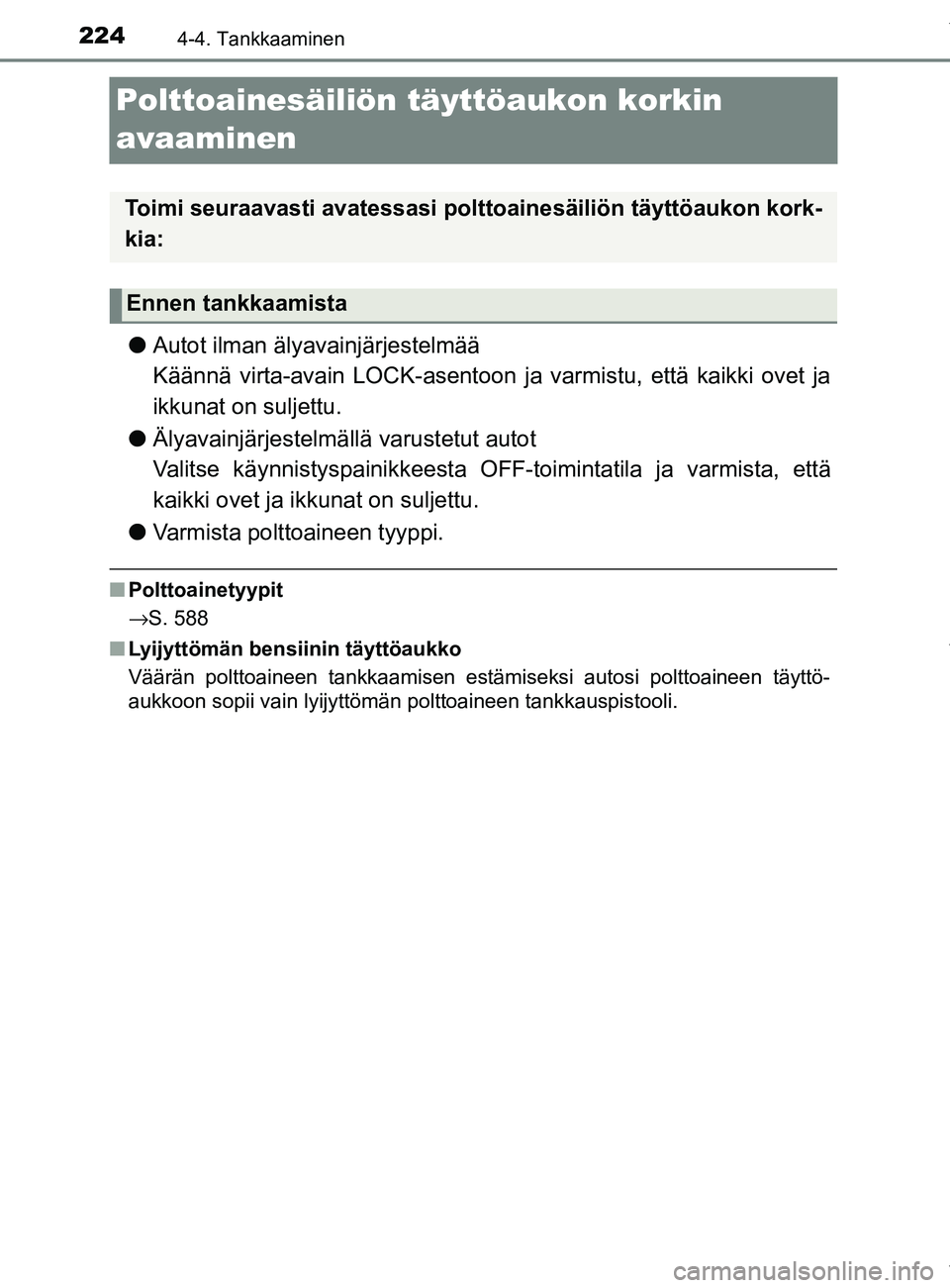 TOYOTA YARIS 2020 Omistajan Käsikirja (in Finnish) 2244-4. Tankkaaminen
YARIS_F_OM_Europe_OM52A54FI
Polttoainesäiliön täyttöaukon korkin
avaaminen
lAutot ilman älyavainjärjestelmää
Käännä virta-avain LOCK-asentoon ja varmistu, että kaikk TOYOTA YARIS 2020 Omistajan Käsikirja (in Finnish) 2244-4. Tankkaaminen
YARIS_F_OM_Europe_OM52A54FI
Polttoainesäiliön täyttöaukon korkin
avaaminen
lAutot ilman älyavainjärjestelmää
Käännä virta-avain LOCK-asentoon ja varmistu, että kaikk