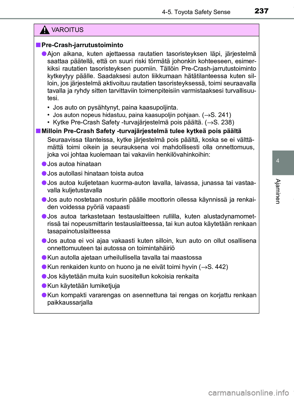 TOYOTA YARIS 2020 Omistajan Käsikirja (in Finnish) 2374-5. Toyota Safety Sense
4
Ajaminen
YARIS_F_OM_Europe_OM52A54FI
VAROITUS
n Pre-Crash-jarrutustoiminto
l Ajon aikana, kuten ajettaessa rautatien tasoristeyksen läpi, järjestelmä
saattaa päätell TOYOTA YARIS 2020 Omistajan Käsikirja (in Finnish) 2374-5. Toyota Safety Sense
4
Ajaminen
YARIS_F_OM_Europe_OM52A54FI
VAROITUS
n Pre-Crash-jarrutustoiminto
l Ajon aikana, kuten ajettaessa rautatien tasoristeyksen läpi, järjestelmä
saattaa päätell